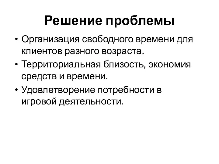 Решение проблемы Организация свободного времени для клиентов разного возраста. Территориальная близость,