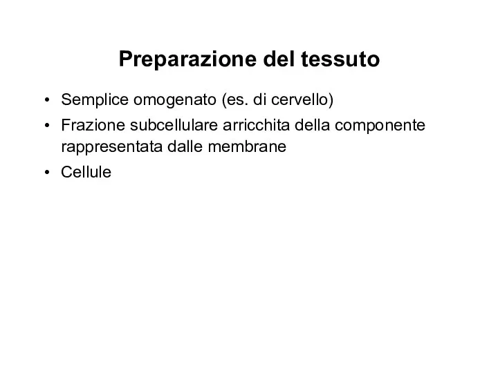 Preparazione del tessuto Semplice omogenato (es. di cervello) Frazione subcellulare arricchita