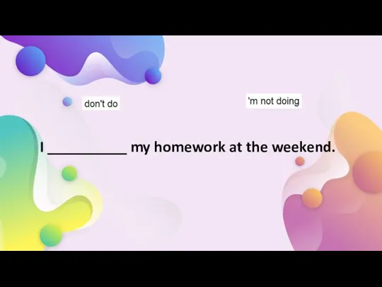 I __________ my homework at the weekend.