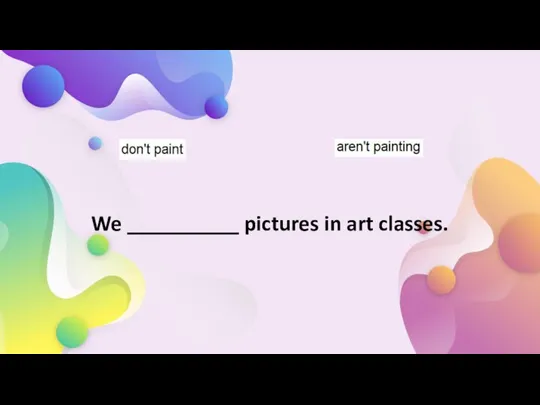 We __________ pictures in art classes.