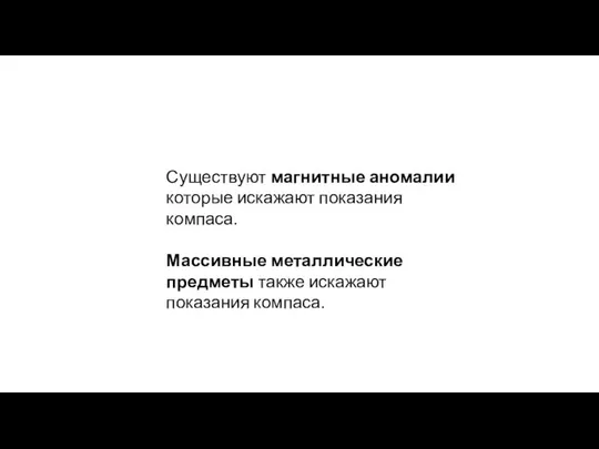 Существуют магнитные аномалии которые искажают показания компаса. Массивные металлические предметы также искажают показания компаса.