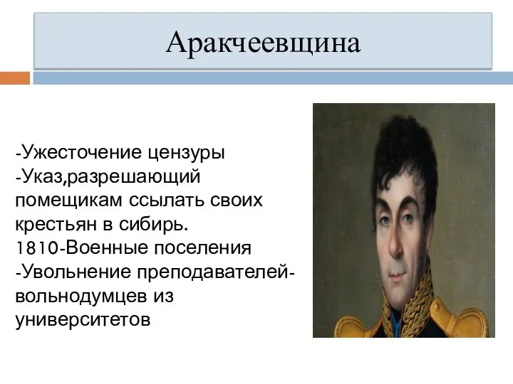 Аракчеевщина -Ужесточение цензуры -Указ,разрешающий помещикам ссылать своих крестьян в сибирь. 1810-Военные поселения -Увольнение преподавателей-вольнодумцев из университетов