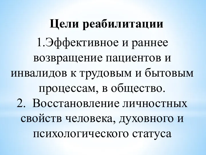 Цели реабилитации 1.Эффективное и раннее возвращение пациентов и инвалидов к трудовым