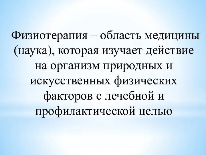 Физиотерапия – область медицины (наука), которая изучает действие на организм природных