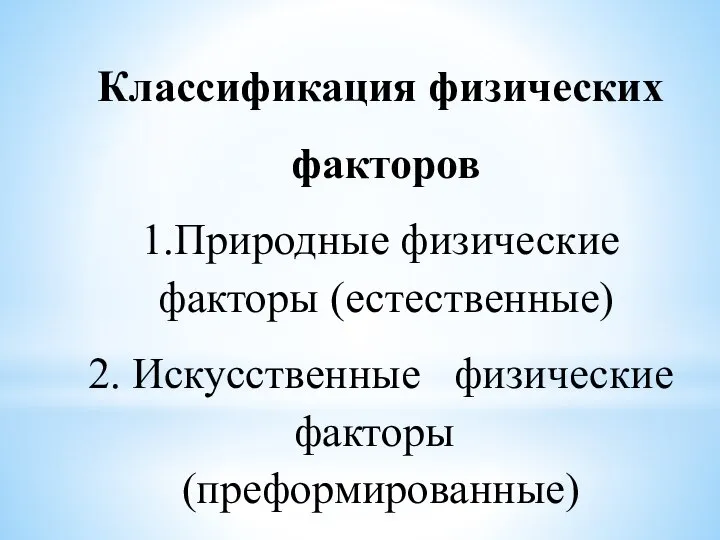 Классификация физических факторов 1.Природные физические факторы (естественные) 2. Искусственные физические факторы (преформированные)