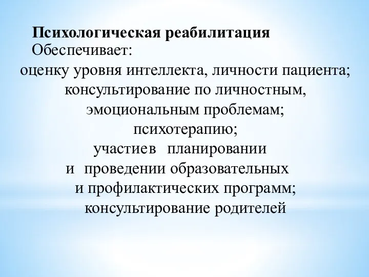 Психологическая реабилитация Обеспечивает: оценку уровня интеллекта, личности пациента; консультирование по личностным,