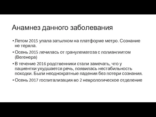 Анамнез данного заболевания Летом 2015 упала затылком на платформе метро. Сознание