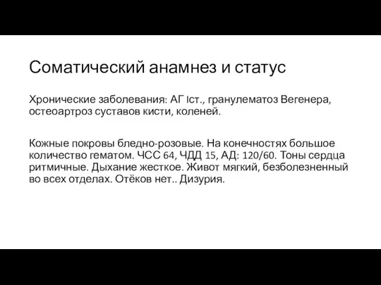 Соматический анамнез и статус Хронические заболевания: АГ Iст., гранулематоз Вегенера, остеоартроз