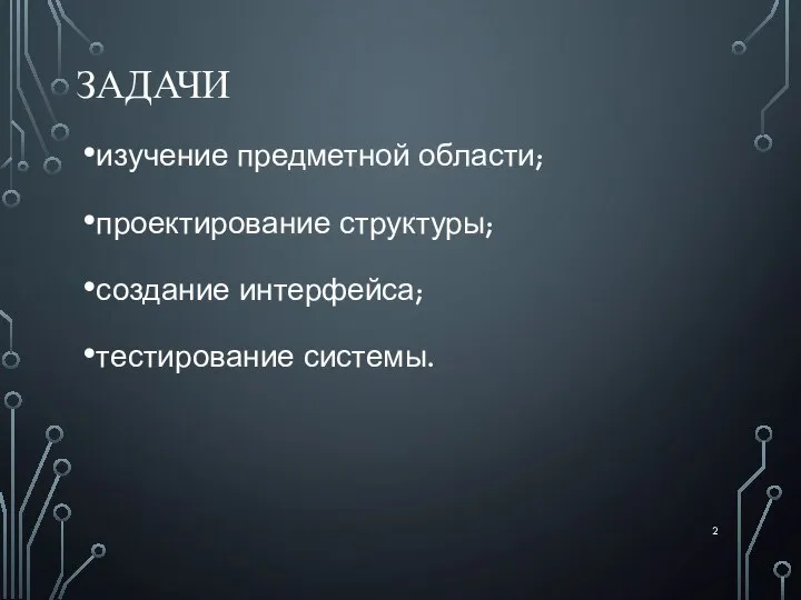 ЗАДАЧИ изучение предметной области; проектирование структуры; создание интерфейса; тестирование системы.