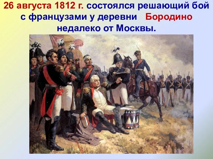 26 августа 1812 г. состоялся решающий бой с французами у деревни Бородино недалеко от Москвы.