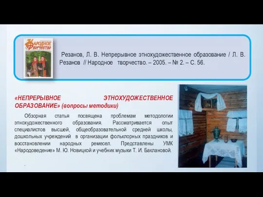 «НЕПРЕРЫВНОЕ ЭТНОХУДОЖЕСТВЕННОЕ ОБРАЗОВАНИЕ» (вопросы методики) Обзорная статья посвящена проблемам методологии этнохудожественного