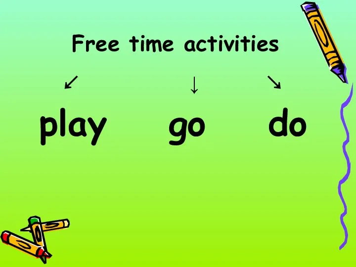 Free time activities ↙ ↓ ↘ play go do