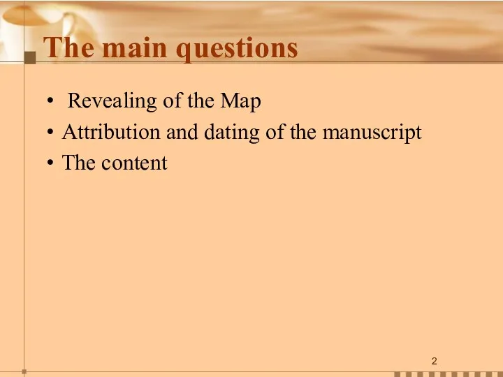 The main questions Revealing of the Map Attribution and dating of the manuscript The content