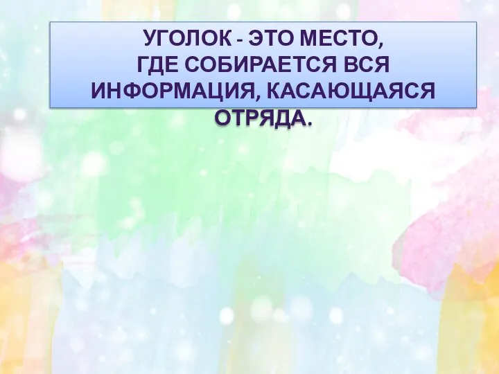 УГОЛОК - ЭТО МЕСТО, ГДЕ СОБИРАЕТСЯ ВСЯ ИНФОРМАЦИЯ, КАСАЮЩАЯСЯ ОТРЯДА.