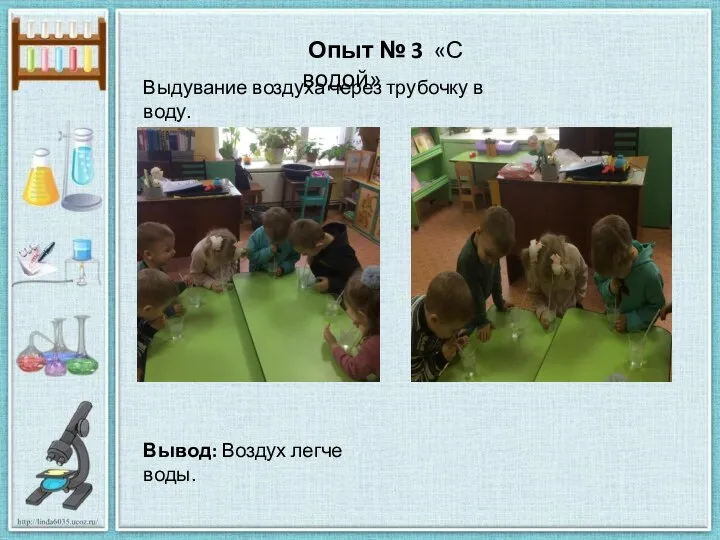 Опыт № 3 «С водой» Выдувание воздуха через трубочку в воду. Вывод: Воздух легче воды.