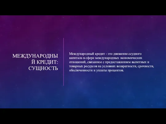 МЕЖДУНАРОДНЫЙ КРЕДИТ: СУЩНОСТЬ Международный кредит - это движение ссудного капитала в