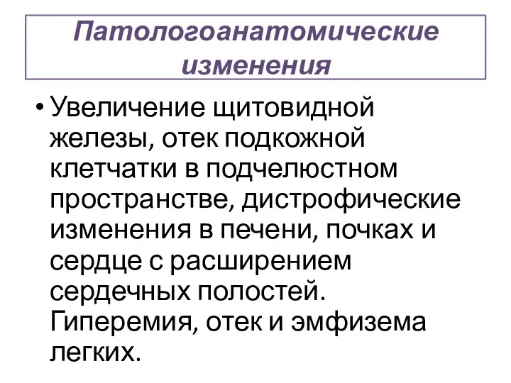 Патологоанатомические изменения Увеличение щитовидной железы, отек подкожной клетчатки в подчелюстном пространстве,