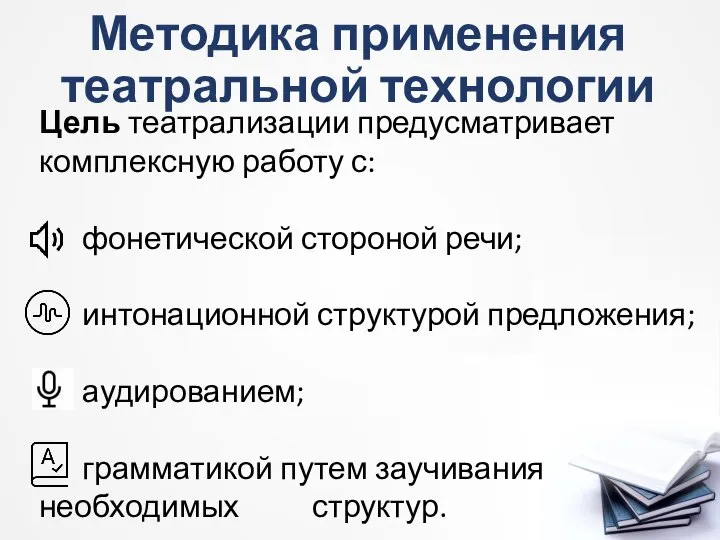 Методика применения театральной технологии Цель театрализации предусматривает комплексную работу с: фонетической