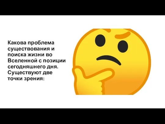 Какова проблема существования и поиска жизни во Вселенной с позиции сегодняшнего дня. Существуют две точки зрения: