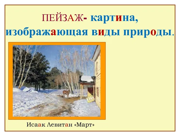 ПЕЙЗАЖ- картина, изображающая виды природы. Исаак Левитан «Март»