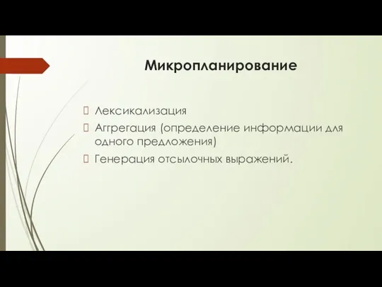 Микропланирование Лексикализация Аггрегация (определение информации для одного предложения) Генерация отсылочных выражений.