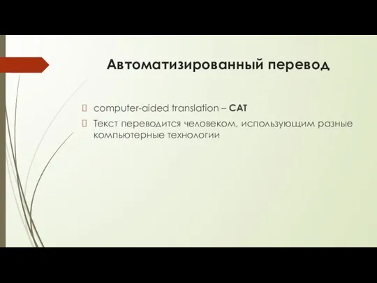 Автоматизированный перевод computer-aided translation – CAT Текст переводится человеком, использующим разные компьютерные технологии