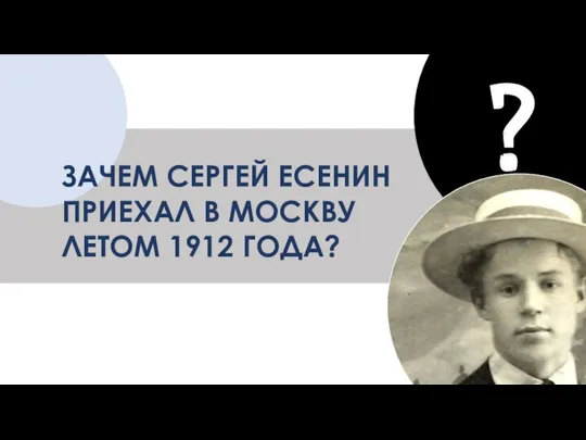 ЗАЧЕМ СЕРГЕЙ ЕСЕНИН ПРИЕХАЛ В МОСКВУ ЛЕТОМ 1912 ГОДА? ?