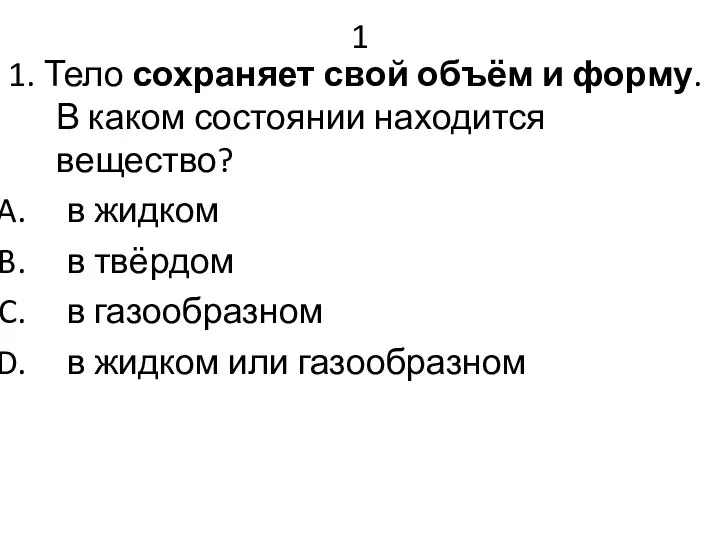 1 1. Тело сохраняет свой объём и форму. В каком состоянии