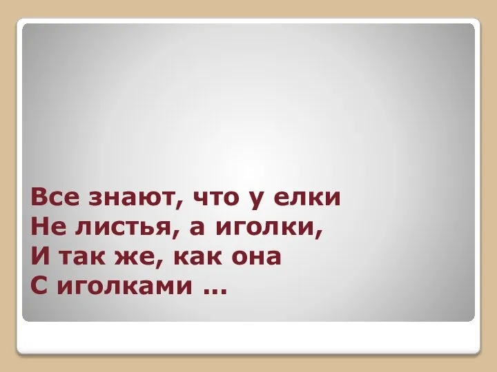 Все знают, что у елки Не листья, а иголки, И так