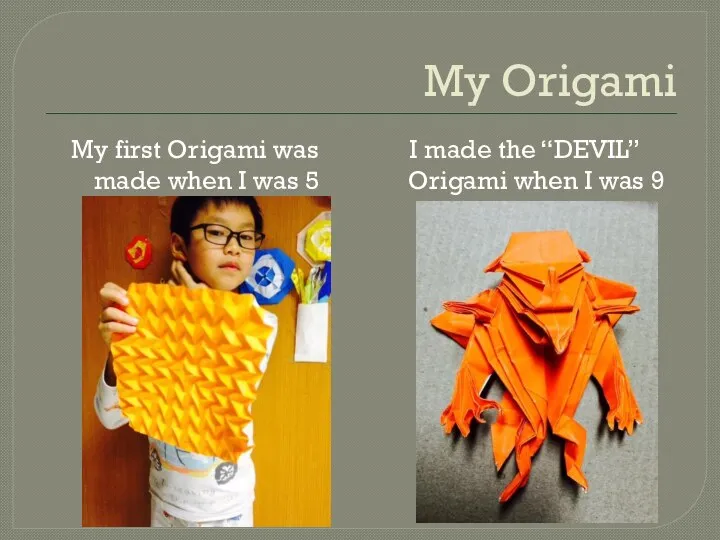 My Origami My first Origami was made when I was 5