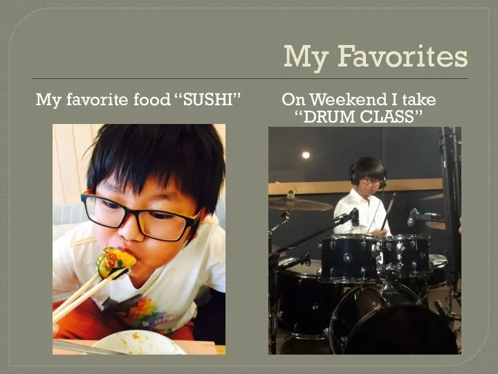 My Favorites My favorite food “SUSHI” On Weekend I take “DRUM CLASS” ”