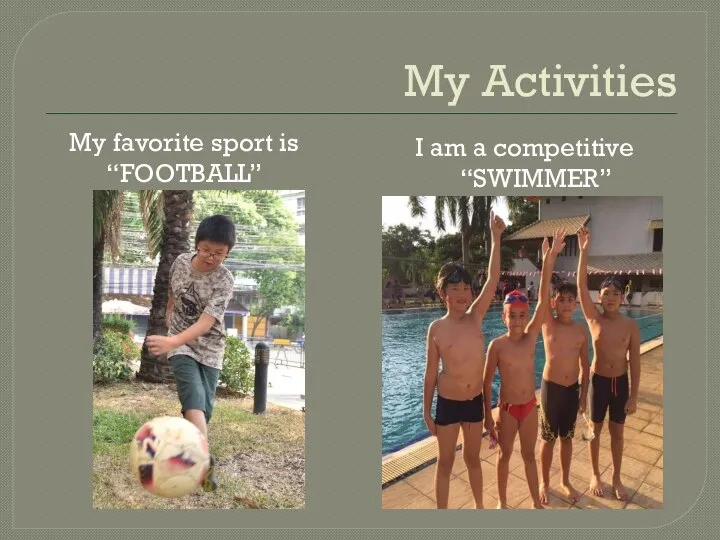 My Activities I am a competitive “SWIMMER” My favorite sport is “FOOTBALL”