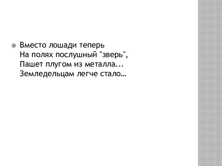 Вместо лошади теперь На полях послушный "зверь", Пашет плугом из металла... Земледельцам легче стало…