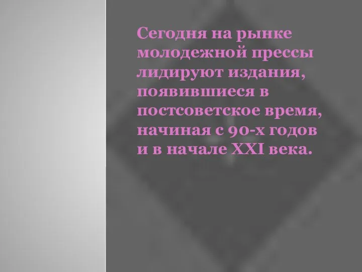 Сегодня на рынке молодежной прессы лидируют издания, появившиеся в постсоветское время,