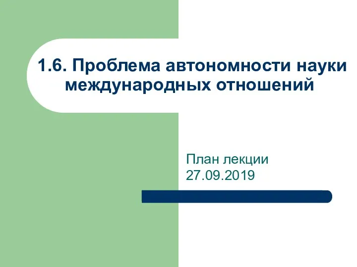 План лекции 27.09.2019 1.6. Проблема автономности науки международных отношений