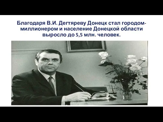 Благодаря В.И. Дегтяреву Донецк стал городом-миллионером и население Донецкой области выросло до 5,5 млн. человек.