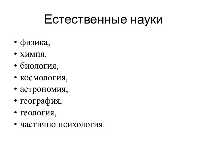 Естественные науки физика, химия, биология, космология, астрономия, география, геология, частично психология.