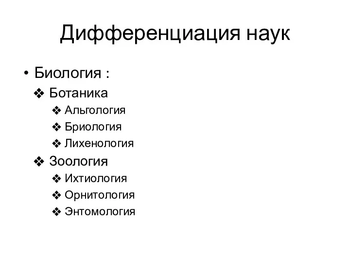 Дифференциация наук Биология : Ботаника Альгология Бриология Лихенология Зоология Ихтиология Орнитология Энтомология