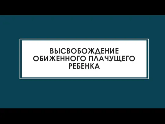 ВЫСВОБОЖДЕНИЕ ОБИЖЕННОГО ПЛАЧУЩЕГО РЕБЕНКА