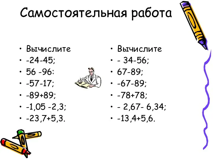 Самостоятельная работа Вычислите -24-45; 56 -96: -57-17; -89+89; -1,05 -2,3; -23,7+5,3.