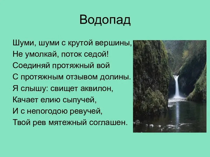 Водопад Шуми, шуми с крутой вершины, Не умолкай, поток седой! Соединяй