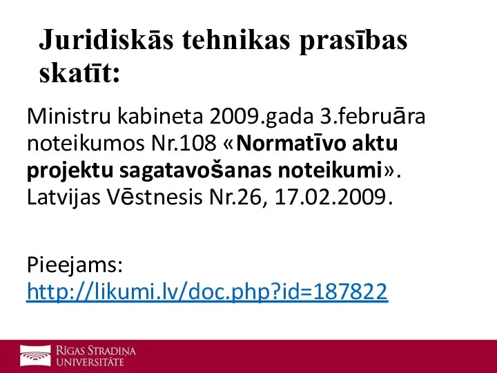 Juridiskās tehnikas prasības skatīt: Ministru kabineta 2009.gada 3.februāra noteikumos Nr.108 «Normatīvo