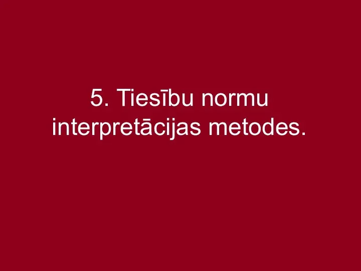 5. Tiesību normu interpretācijas metodes.