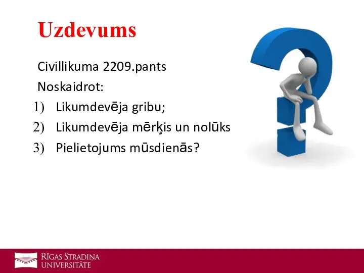 Civillikuma 2209.pants Noskaidrot: Likumdevēja gribu; Likumdevēja mērķis un nolūks Pielietojums mūsdienās? Uzdevums