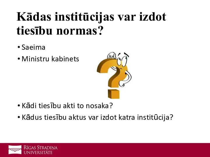 Kādas institūcijas var izdot tiesību normas? Saeima Ministru kabinets Kādi tiesību