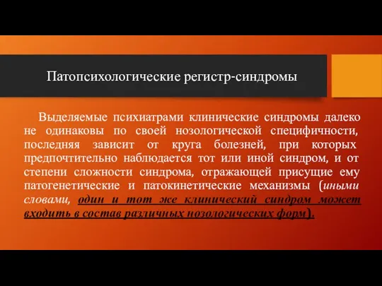 Патопсихологические регистр-синдромы Выделяемые психиатрами клинические синдромы далеко не одинаковы по своей