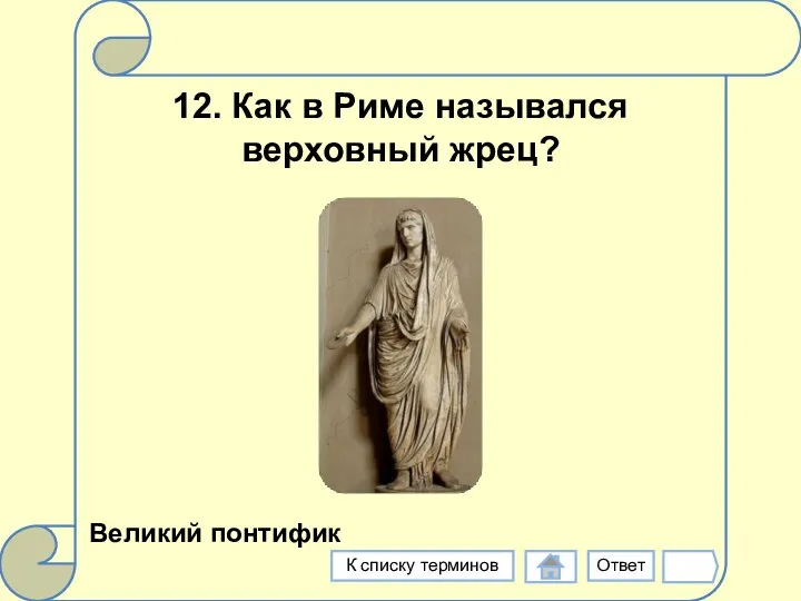 12. Как в Риме назывался верховный жрец? Великий понтифик Ответ К списку терминов