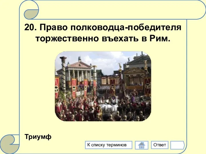 20. Право полководца-победителя торжественно въехать в Рим. Триумф Ответ К списку терминов