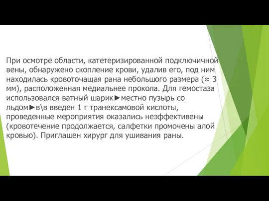 При осмотре области, катетеризированной подключичной вены, обнаружено скопление крови, удалив его,