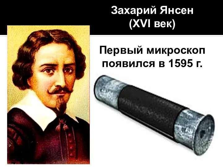 Захарий Янсен (XVI век) Первый микроскоп появился в 1595 г.